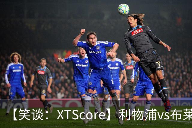 【笑谈：XTScore】利物浦vs布莱顿，久违的反击