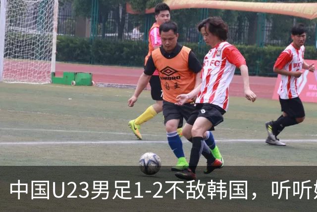 中国U23男足1-2不敌韩国，听听媒体专家怎么说，虽败犹荣