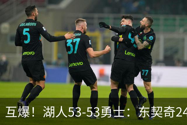 互爆！湖人53-53勇士：东契奇24+5 库里14+2+4！