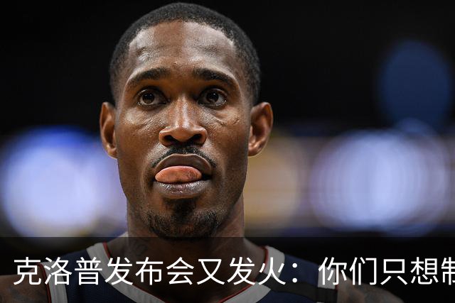 克洛普发布会又发火：你们只想制造基米希的故事