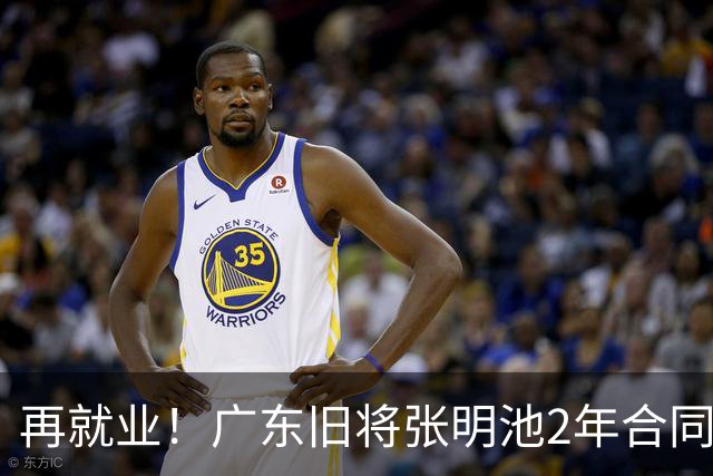 再就业！广东旧将张明池2年合同加盟贵州猛龙，体型臃肿发福明显
