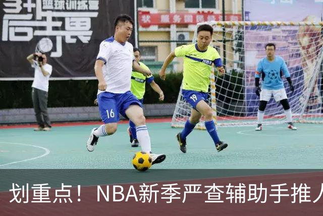 划重点！NBA新季严查辅助手推人 詹姆斯小卡巴雷特等恐受大影响