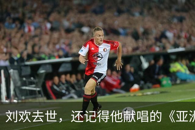 刘欢去世，还记得他献唱的《亚洲雄风》吗？