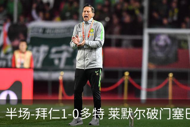 半场-拜仁1-0多特 莱默尔破门塞巴里格纳布里伤退小贝林进球无效