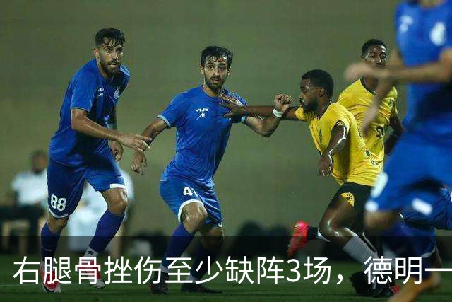 右腿骨挫伤至少缺阵3场，德明一周后复查