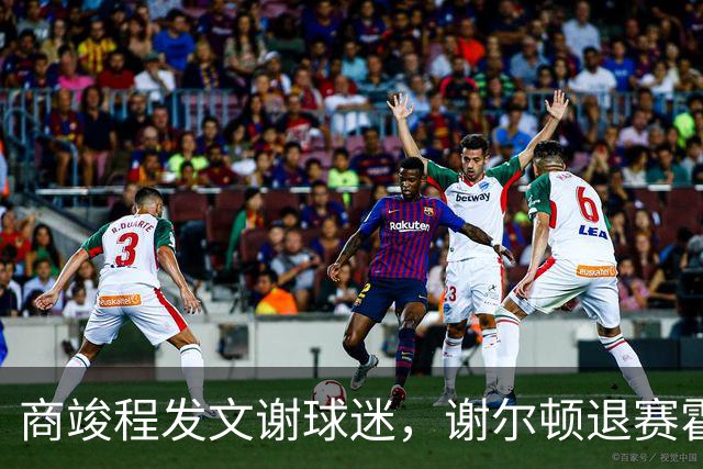商竣程发文谢球迷，谢尔顿退赛霍达尔晕倒，孙发京输党一鸣首胜