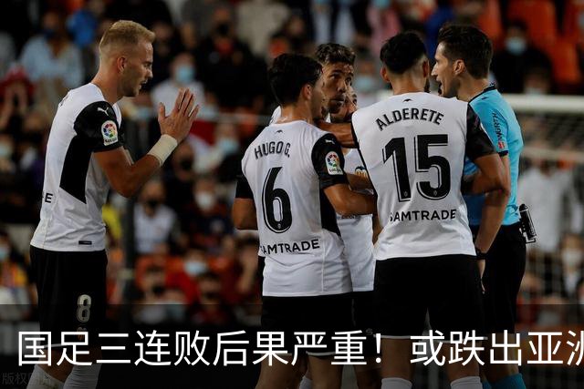 国足三连败后果严重！或跌出亚洲前18，2034世界杯又悬了