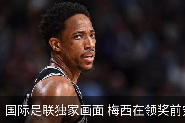 国际足联独家画面 梅西在领奖前安慰了姆巴佩