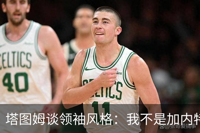 塔图姆谈领袖风格：我不是加内特那种激情型 也不像邓肯那么安静