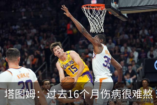 塔图姆：过去16个月伤病很难熬 现在终于健康&迫不及待回到场上