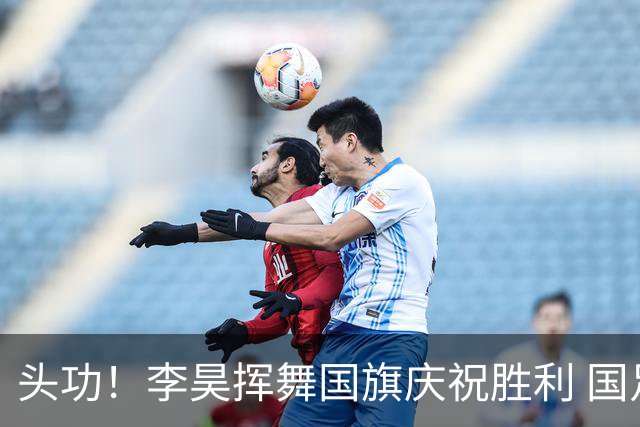 头功！李昊挥舞国旗庆祝胜利 国足球员开心大合影(组图)