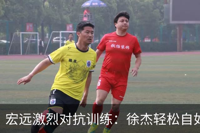 宏远激烈对抗训练：徐杰轻松自如，崔永熙状态火热，周鹏依旧闪耀