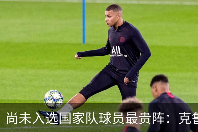 尚未入选国家队球员最贵阵：克鲁皮领衔，西班牙5人在列