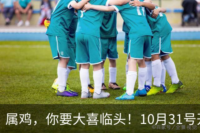 属鸡，你要大喜临头！10月31号开始躲不过三喜，来看看是什么喜