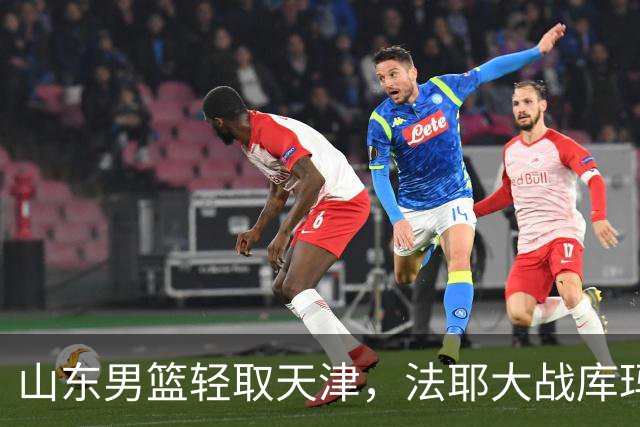 山东男篮轻取天津，法耶大战库玛杰，班顿连砍最高分