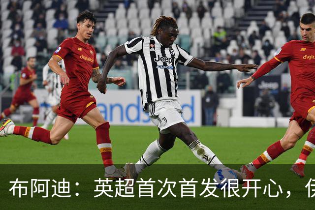 布阿迪：英超首次首发很开心，伊镇给我们制造了很大困难