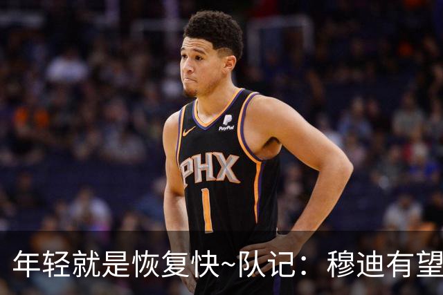 年轻就是恢复快~队记：穆迪有望12-1月复出 巴特勒预计1-2月回归