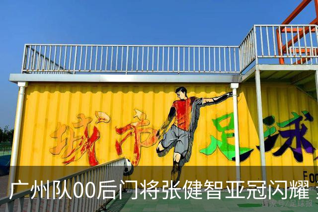 广州队00后门将张健智亚冠闪耀 素质出众一队报名