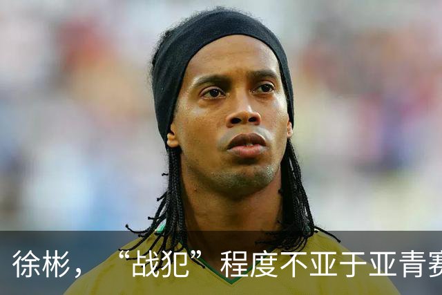 徐彬，“战犯”程度不亚于亚青赛的刘诚宇