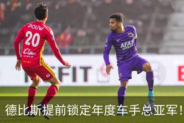 德比斯提前锁定年度车手总亚军！回应：感谢张雪 一起创造历史