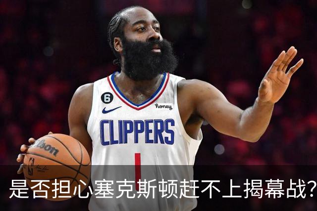 是否担心塞克斯顿赶不上揭幕战？雷迪克：不担心