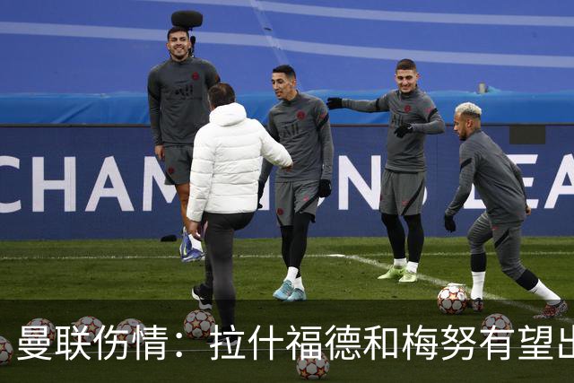 曼联伤情：拉什福德和梅努有望出战热刺，舍什科预计本月底复出