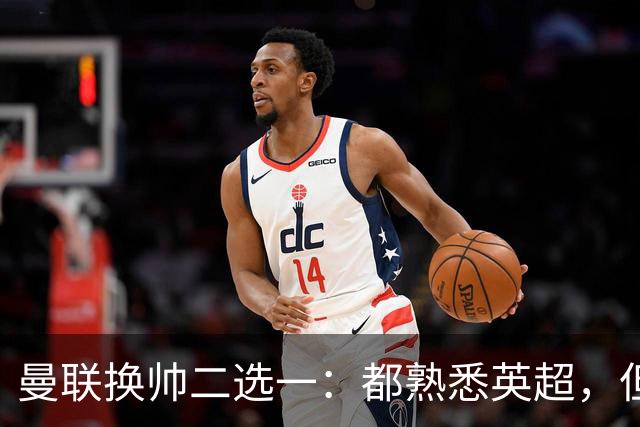 曼联换帅二选一：都熟悉英超，但埃迪·豪因成本优势成首选