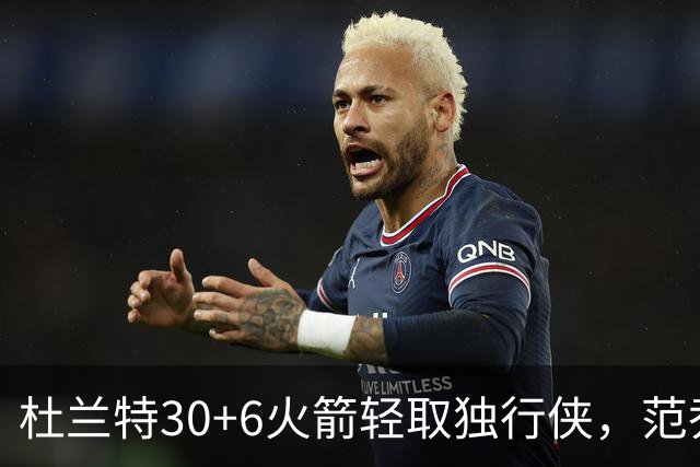 杜兰特30+6火箭轻取独行侠，范乔丹复出6分11助攻欧文15分