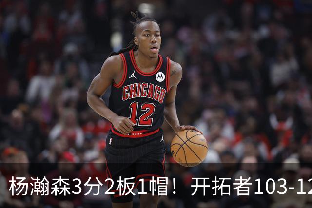 杨瀚森3分2板1帽！开拓者103-124灰熊，谁是输球罪魁？数据不说谎