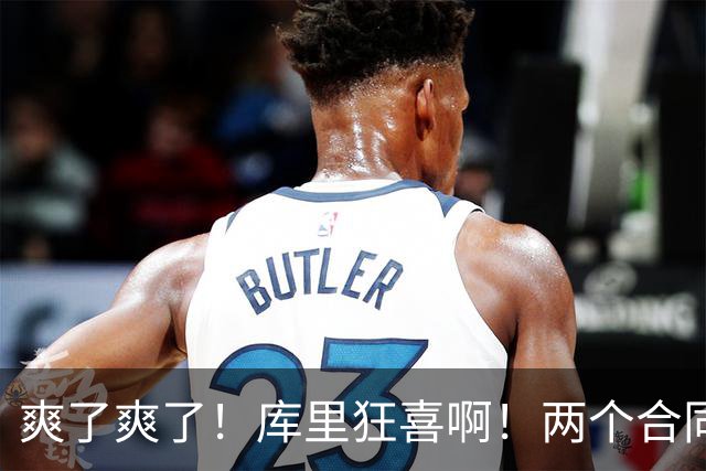 爽了爽了！库里狂喜啊！两个合同超5亿美元