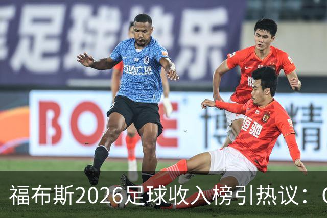 福布斯2026足球收入榜引热议：C罗3亿断层领跑，梅西紧随，哈兰德姆巴佩谁更值？