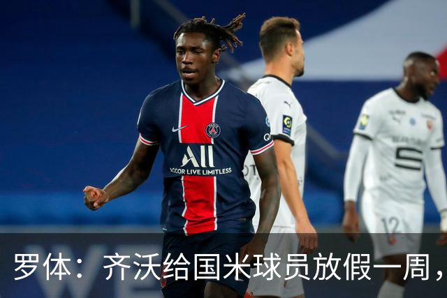 罗体：齐沃给国米球员放假一周，但仍布置每日训练计划以保持状态