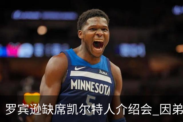 罗宾逊缺席凯尔特人介绍会 因弟弟清晨遭遇车祸