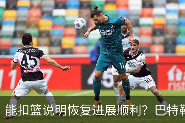 能扣篮说明恢复进展顺利？巴特勒：我能跳起来 落地不能落得太重
