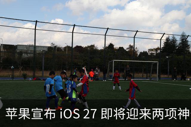 苹果宣布 iOS 27 即将迎来两项神奇新功能！