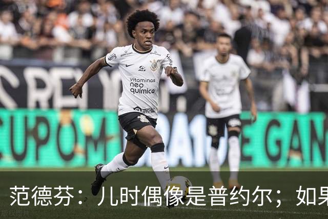范德芬：儿时偶像是普约尔；如果可以我想为热刺签回凯恩