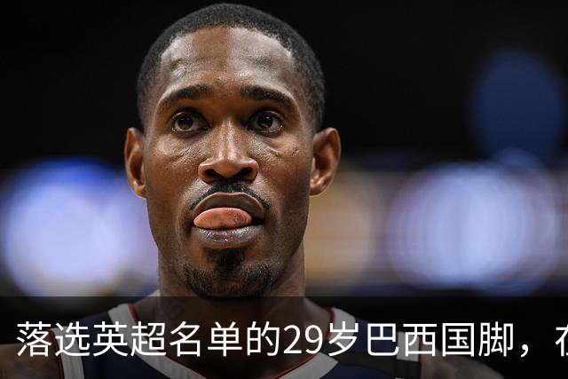 落选英超名单的29岁巴西国脚，在U21比赛里为热刺进球