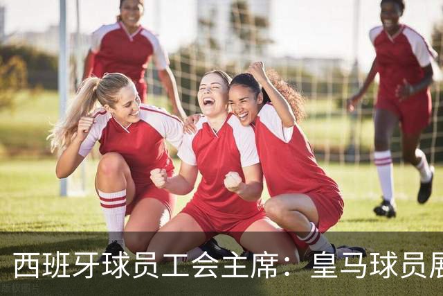 西班牙球员工会主席：皇马球员展示休达标语时沟通不足