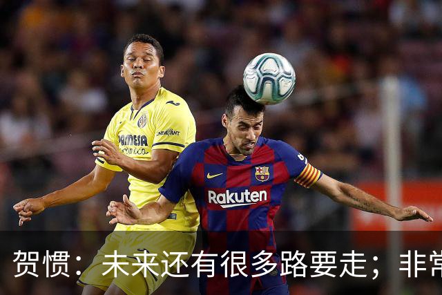 贺惯：未来还有很多路要走；非常感谢球迷不离不弃