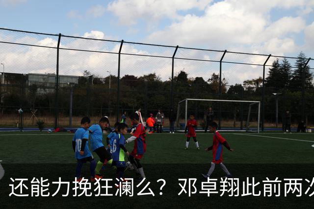 还能力挽狂澜么？邓卓翔此前两次代理三镇主帅，首战一胜一平