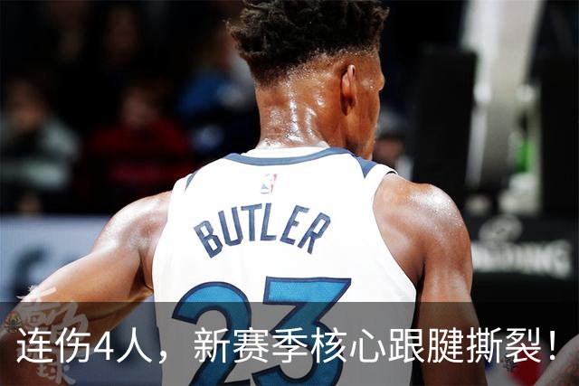 连伤4人，新赛季核心跟腱撕裂！完全康复不到24小时，无限期缺阵