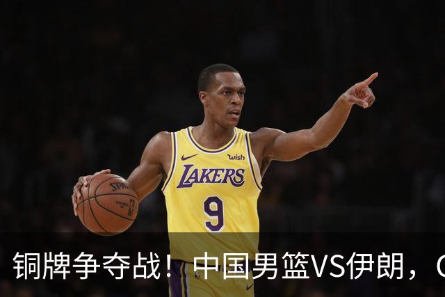 铜牌争夺战！中国男篮VS伊朗，CCTV5直播