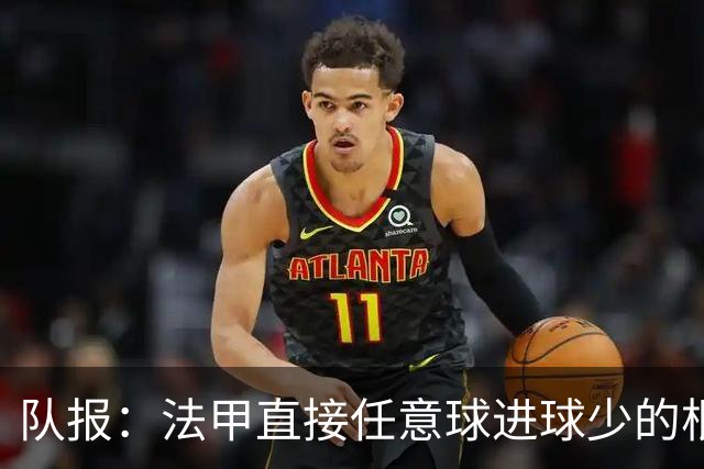 队报：法甲直接任意球进球少的根源是犯规和球员选择直接射门更少
