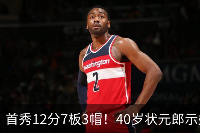 首秀12分7板3帽！40岁状元郎示好老詹，76人要相信过程