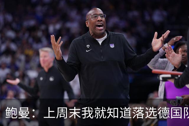 鲍曼：上周末我就知道落选德国队，但世界杯变替补让我更痛心