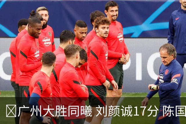 🏀广州大胜同曦 刘颜诚17分 陈国豪16+5 郭昊文18分