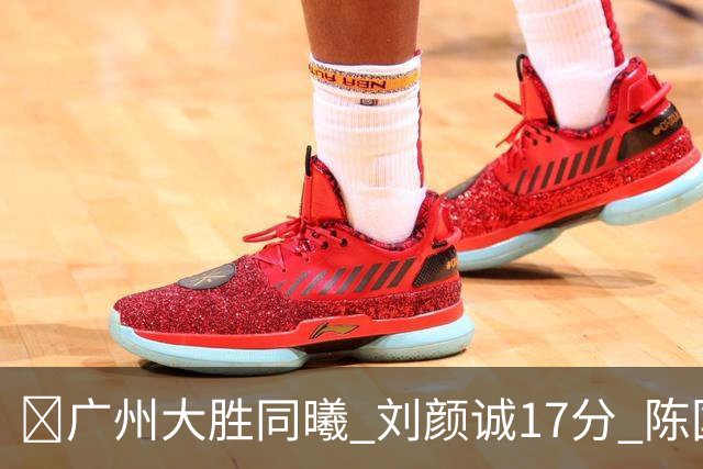 🏀广州大胜同曦 刘颜诚17分 陈国豪16+5 郭昊文18分