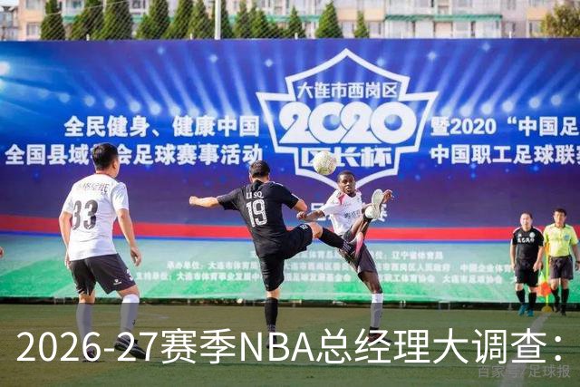 2026-27赛季NBA总经理大调查：尼克斯力压76人排名东部第一