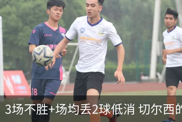 3场不胜+场均丢2球低消 切尔西的防守为何这么烂？