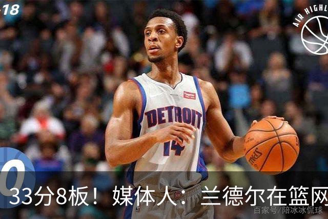 33分8板！媒体人：兰德尔在篮网的首秀很好 他有球在手就是舒服
